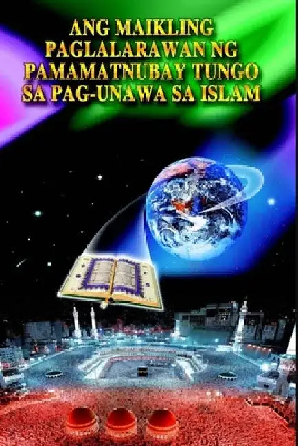 A Brief Illustrated Guide To Understanding Islam / Ang maikling paglalara wan ng pamamatnubay tungo sa pag-una wa sa islam by I a Ibrahim