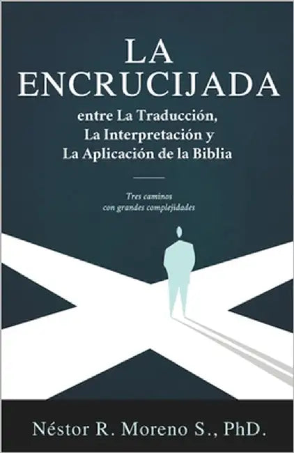 La Encrucijada entre La Traducción, La Interpretación y La Aplicación de la Biblia by Moreno, Néstor