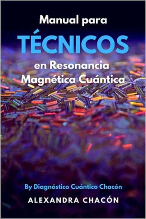 Manual para Técnico en Resonancia Magnética Cuántica: By Diagnóstico Cuántico Chacón by Chacón Alfonzo Alexandra Gabriela