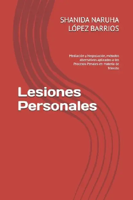Lesiones Personales: Mediación y Negociación, métodos alternativos aplicados a los Procesos Penales en materia de Tránsito by Shanida Naruha López Barrios