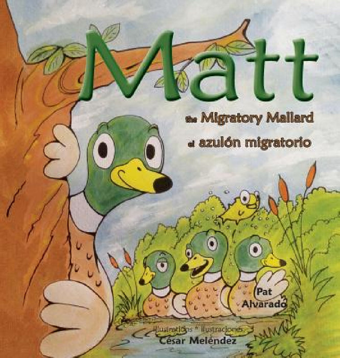 Matt: The Migratory Mallard * el azulón migratorio by Pat Alvarado, Meléndez César, Alvarado Teófilo
