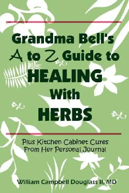 Grandma Bell's A to Z Guide to Healing with Herbs by William Campbell Douglass
