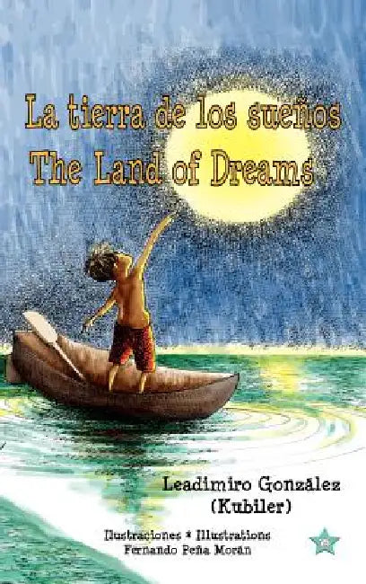 La tierra de los sueños * The Land of Dreams by Leadimiro González, Fernando Peña Morán, Patricia Veazey Alvarado