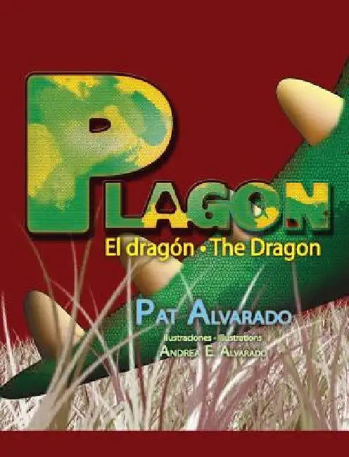 Plagón el dragón * Plagon the Dragon by Pat Alvarado, Andrea E. Alvarado