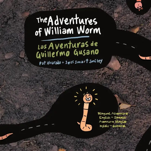 The Aventures of William Worm * Las aventuras de Guillermo Gusano: Tunnel Engineer * Ingeniero de túneles by Pat Alvarado, Jess Smart Smiley, Andrea Alvarado