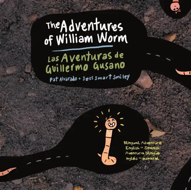The Aventures of William Worm * Las aventuras de Guillermo Gusano: Tunnel Engineer * Ingeniero de túneles by Pat Alvarado, Jess Smart Smiley, Andrea Alvarado
