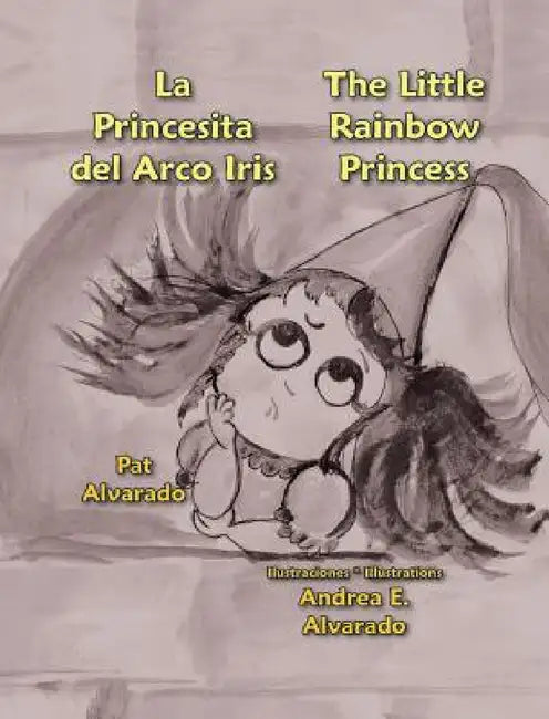 La Princesita del Arco Iris * the Little Rainbow Princess by Pat Alvarado, Andrea E. Alvarado