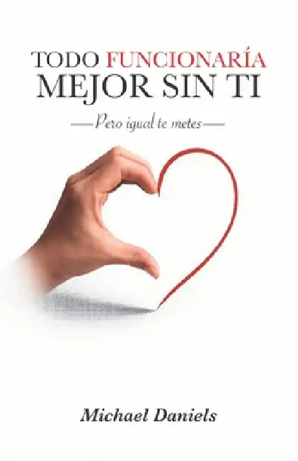 Todo Funcionaria Mejor Sin Ti: Pero igual te metes by Michael Daniels