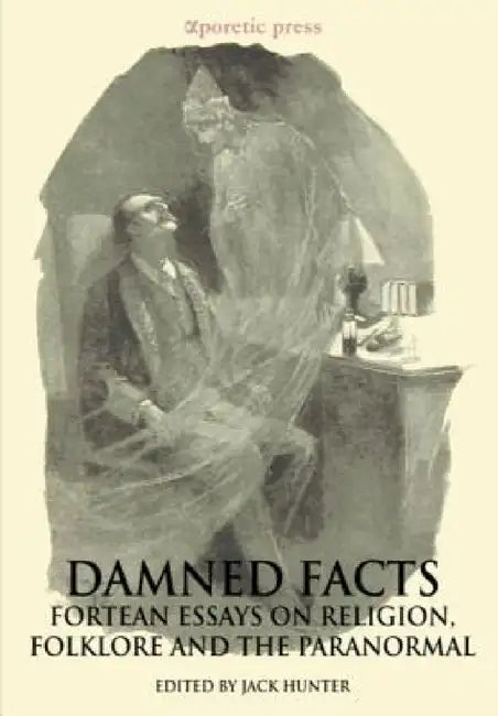 Damned Facts: Fortean Essays on Religion, Folklore and the Paranormal by Jeffrey J. Kripal, Jack Hunter