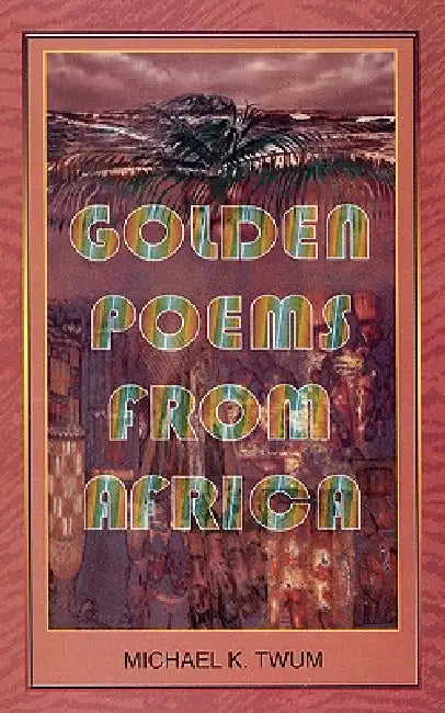 Golden Poems from Africa by Michael K. Twum