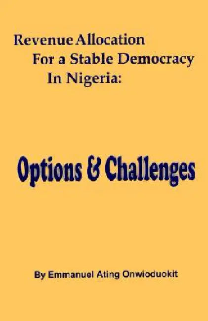 Revenue Allocation for a Stable Democrac by Emmanuel Ating Onwioduokit