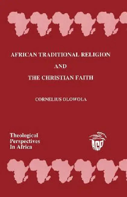 African Traditional Religion and the Christian Faith by Cornelius Olowola