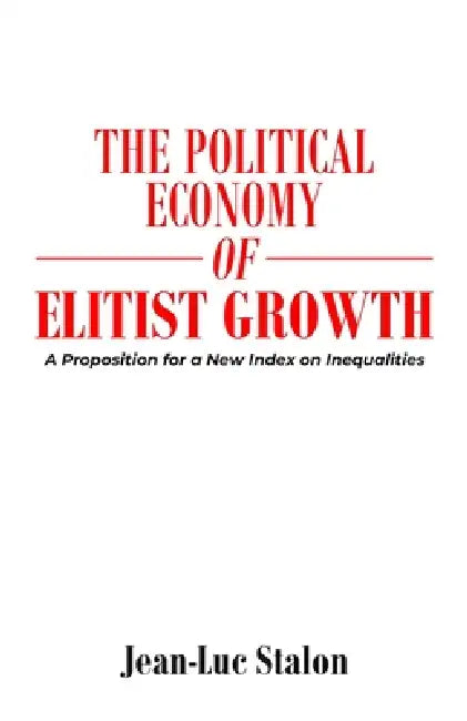 The Political Economy of Elitist Growth: A Proposition for a New Index on Inequalities by Jean-Luc Stalon