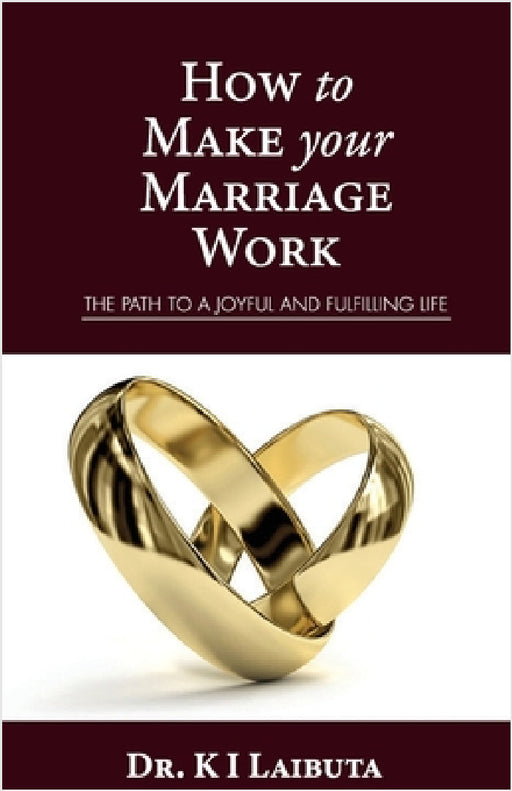 How to make your marriage work: The path to a joyful and fulfilling life by Kibaya I. Laibuta