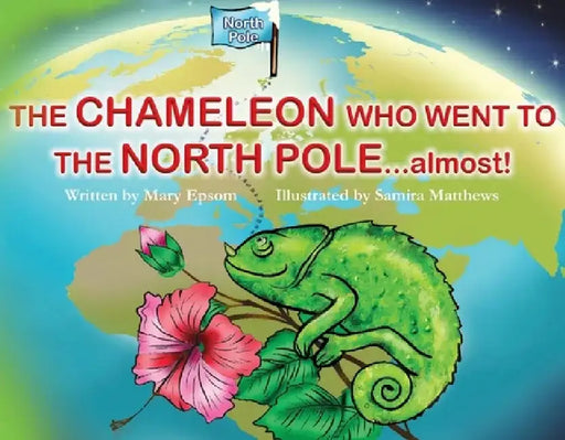 The Chameleon Who Went to the North Pole...Almost! by Mary Epsom