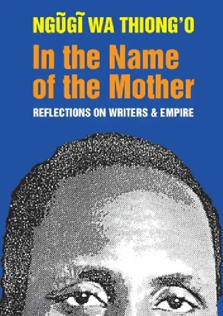 In the Name of the Mother: Reflections on Writers & Empire by Ngøgð Wa Thiong'o