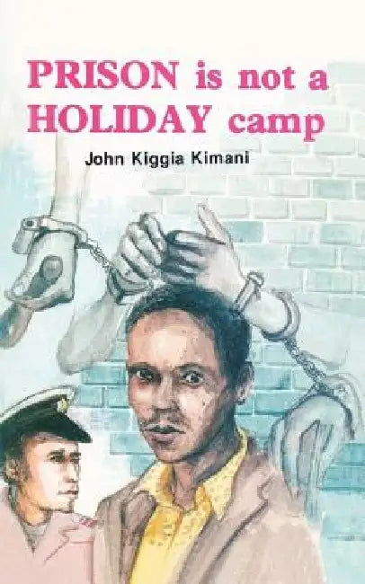 Prison is not a Holiday Camp by John Kiggia Kimani