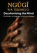 Decolonising the Mind: The Politics of Language in African Literature by Ngøgð Wa Thiong'o
