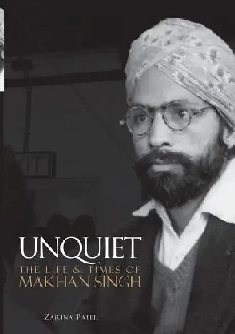Unquiet. The Life and Times of Makhan Singh by Zarina Patel