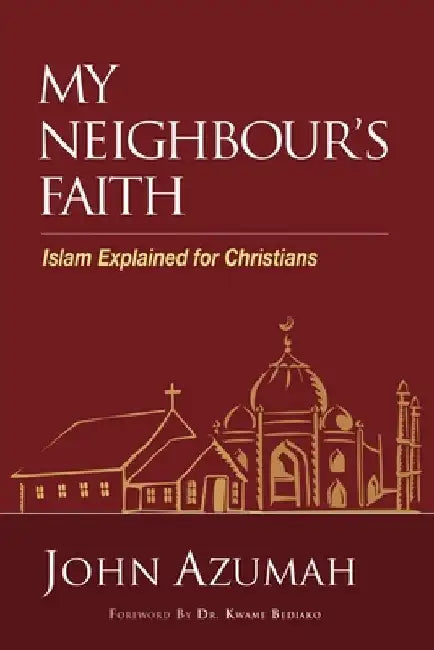 My Neighbour's Faith: Islam Explained for Christians by John Azumah