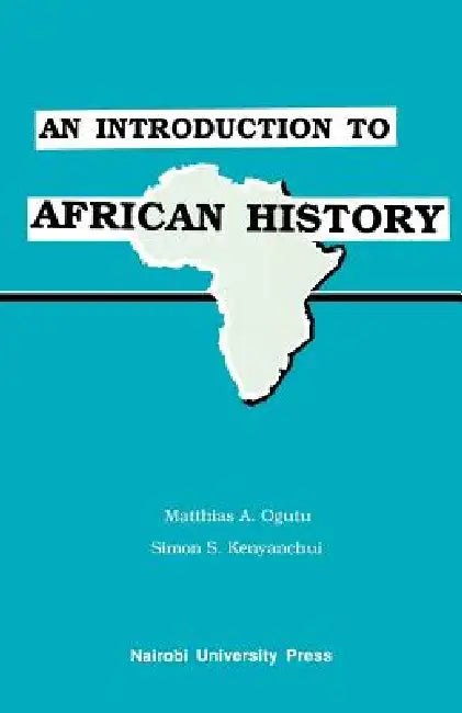 An Introduction to African History by Matthias A. Ogutu, Simon S. Kenyanchui, Mattias a. Ogutu