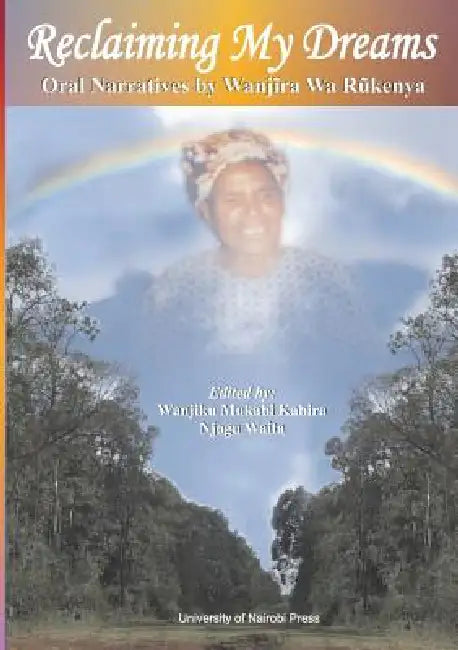 Reclaiming My Dreams. Oral Narratives by Wanjira Wa Rukenya by Wanjiku Mukabi Kabira, Njogu Waita