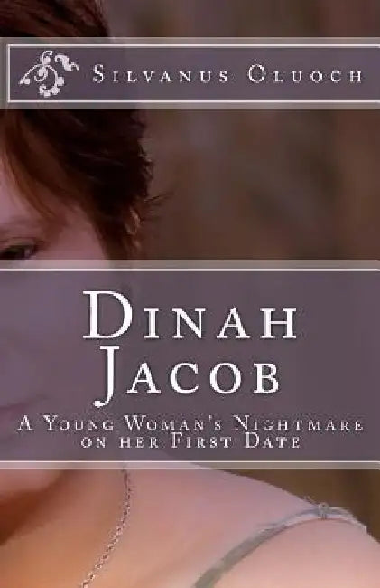 Dinah Jacob: A young woman's nightmare On her first date by Silvanus Oluoch