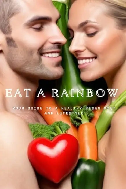 Eat A Rainbow: Your guide to a healthy vegan diet and lifestyle by Alison