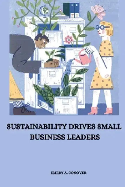 Sustainability drives small business leaders by Emery A. Conover