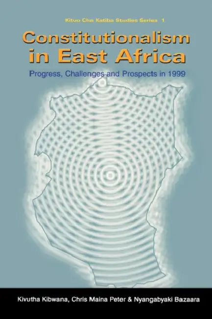Constitutionalism in East Africa by Kivutha Kibwana