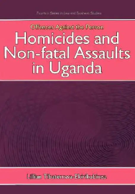 Offences Against the Person: Homicides and Non-Fatal Assaults in Uganda by Lillian Tibatemwa-Ekirikubinza, Tibatemwa-Ekirikubinza Lillian