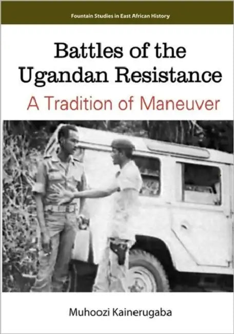 Battles of the Ugandan Resistance. A Tradition of Maneuver by Muhoozi Kainerugaba