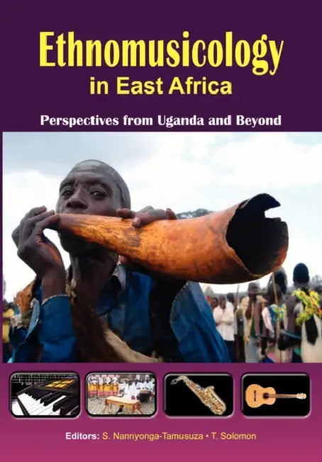 Ethnomusicology in East Africa Perspectives from Uganda and Beyond by Sylvia Nannyonga-Tamusuza, Thomas Solomon
