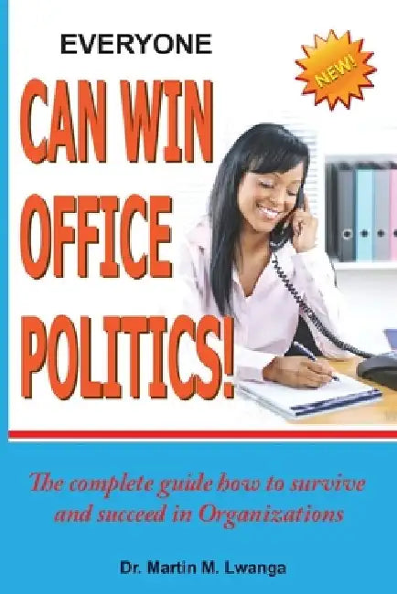Everyone Can Win Office Politics! by Martin M. Lwanga