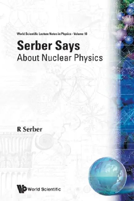 Serber Says-About Nuclear Physics (V10) by Serber R