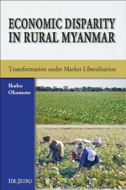 Economic Disparity in Rural Myanmar: Transformation Under Market Liberalization by Ikuko Okamoto