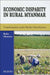 Economic Disparity in Rural Myanmar: Transformation Under Market Liberalization by Ikuko Okamoto