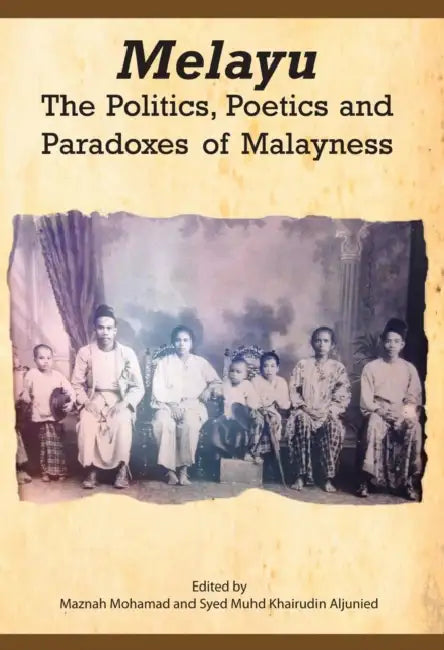 Melayu: The Politics, Poetics and Paradoxes of Malayness by Maznah Mohamad, Syed Muhd Khairudin Aljunied