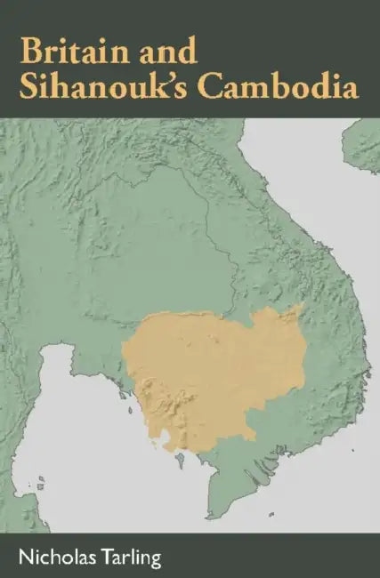 Britain and Sihanouk's Cambodia by Nicholas Tarling