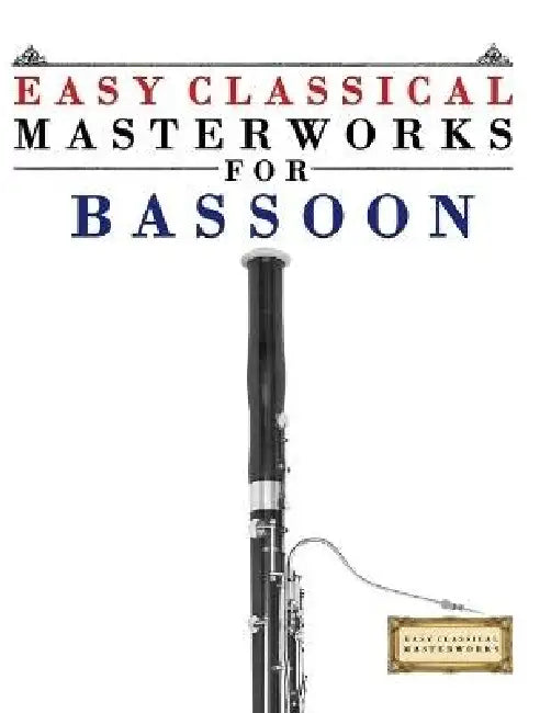 Easy Classical Masterworks for Bassoon: Music of Bach, Beethoven, Brahms, Handel, Haydn, Mozart, Schubert, Tchaikovsky, Vivaldi and Wagner by E. C. Masterworks
