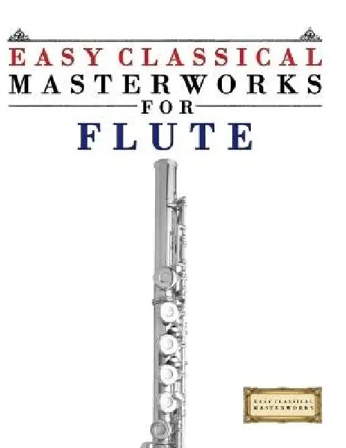 Easy Classical Masterworks for Flute: Music of Bach, Beethoven, Brahms, Handel, Haydn, Mozart, Schubert, Tchaikovsky, Vivaldi and Wagner by E. C. Masterworks