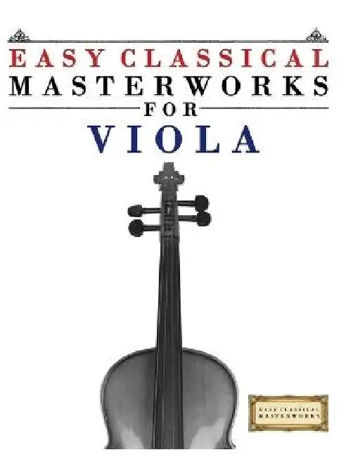 Easy Classical Masterworks for Viola: Music of Bach, Beethoven, Brahms, Handel, Haydn, Mozart, Schubert, Tchaikovsky, Vivaldi and Wagner by E. C. Masterworks