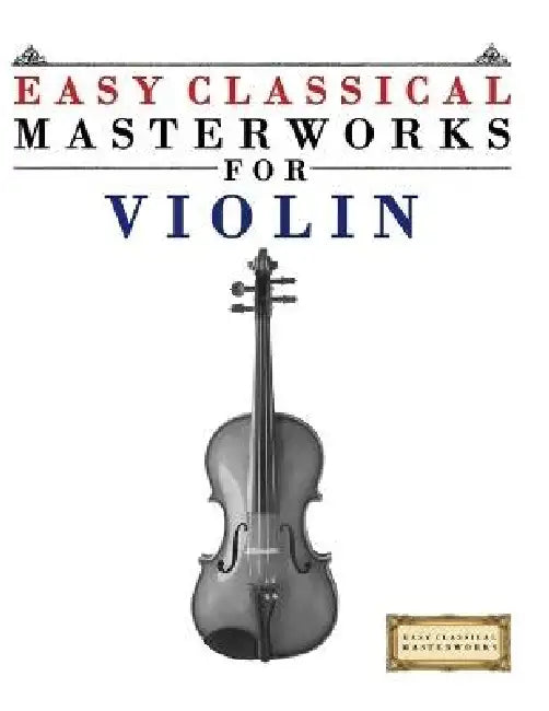 Easy Classical Masterworks for Violin: Music of Bach, Beethoven, Brahms, Handel, Haydn, Mozart, Schubert, Tchaikovsky, Vivaldi and Wagner by E. C. Masterworks