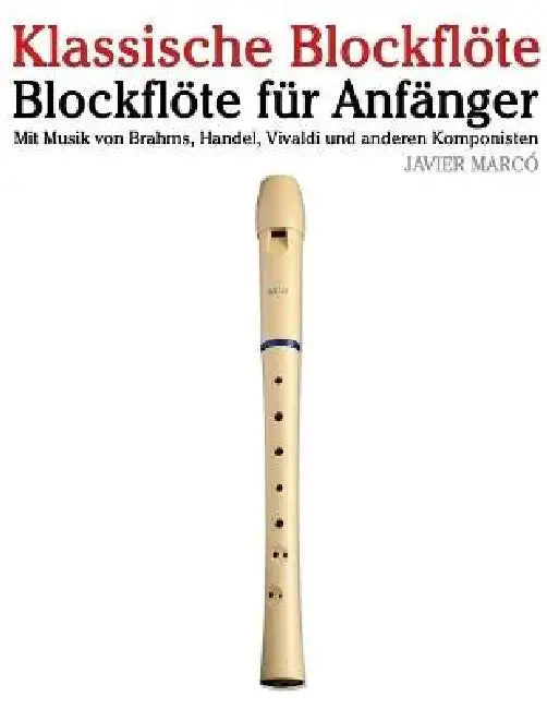Klassische Blockflöte: Mit Musik von Bach, Mozart, Beethoven, Vivaldi und anderen Komponisten by Javier Marcó