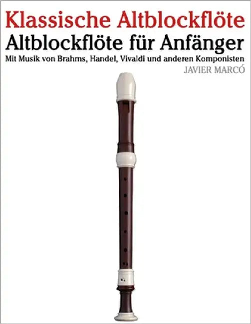 Klassische Altblockflöte: Mit Musik von Bach, Mozart, Beethoven, Vivaldi und anderen Komponisten by Marcó, Javier