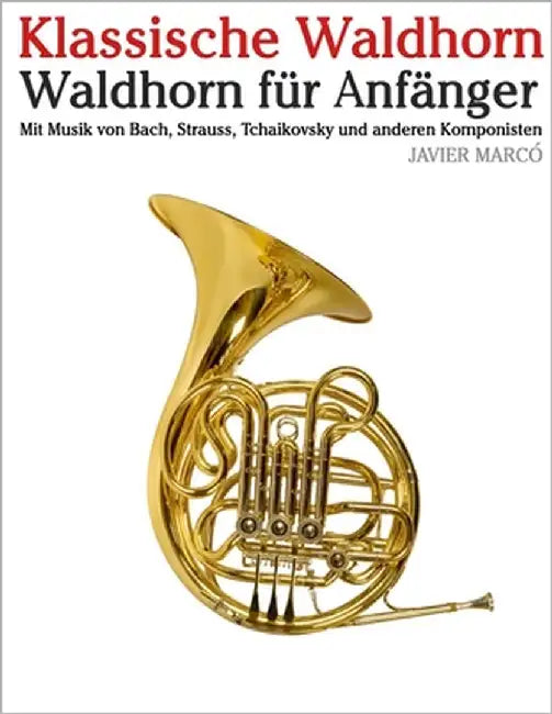 Klassische Waldhorn: Mit Musik von Bach, Mozart, Beethoven, Vivaldi und anderen Komponisten by Marcó, Javier