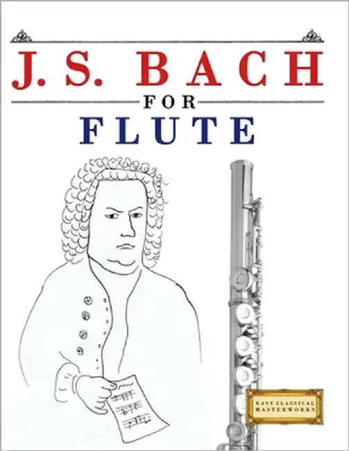J. S. Bach for Flute: 10 Easy Themes for Flute Beginner Book by Masterworks, E. C.