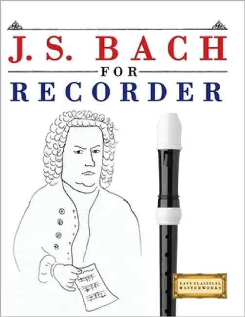 J. S. Bach for Recorder: 10 Easy Themes for Recorder Beginner Book by Masterworks, E. C.