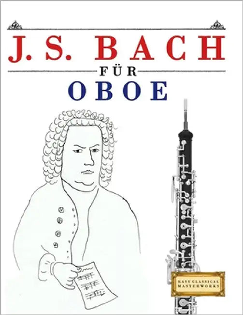 J. S. Bach für Oboe: 10 Leichte Stücke für Oboe Anfänger Buch by Masterworks, E. C.