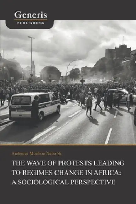 The Wave of Protests Leading to Regimes Change in Africa: A Sociological Perspective by Ambrues, Sr. Monboe Nebo